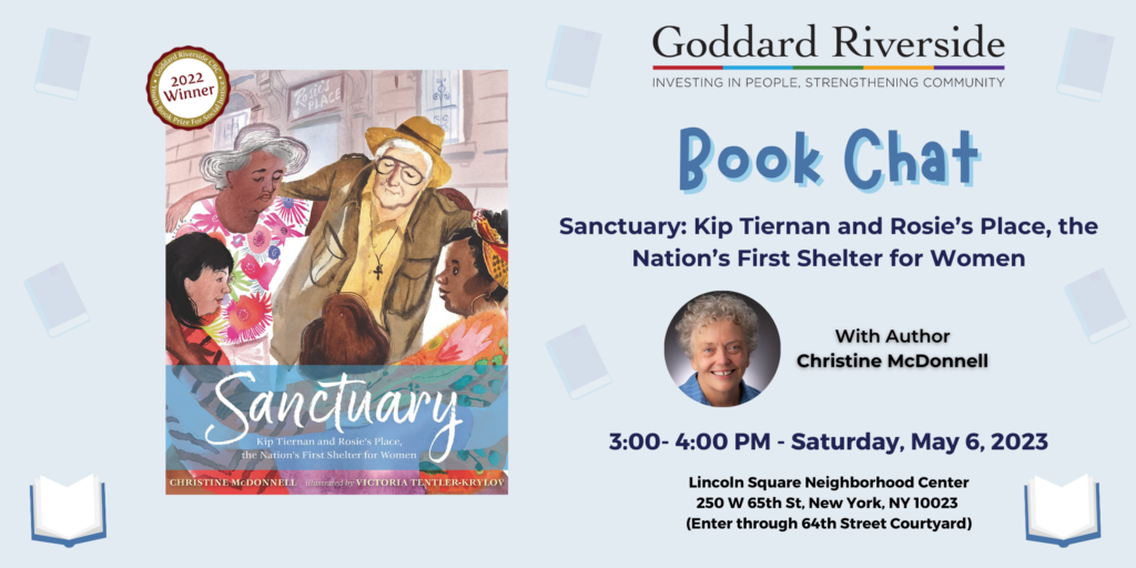 Book Chat Sanctuary: Kip Tiernan and Rosie's Place, the Nation's First Shelter for Women with the author by Christine McDonnell, winner of our 2022 Goddard Riverside CBC Youth Book Prize for Social Justice