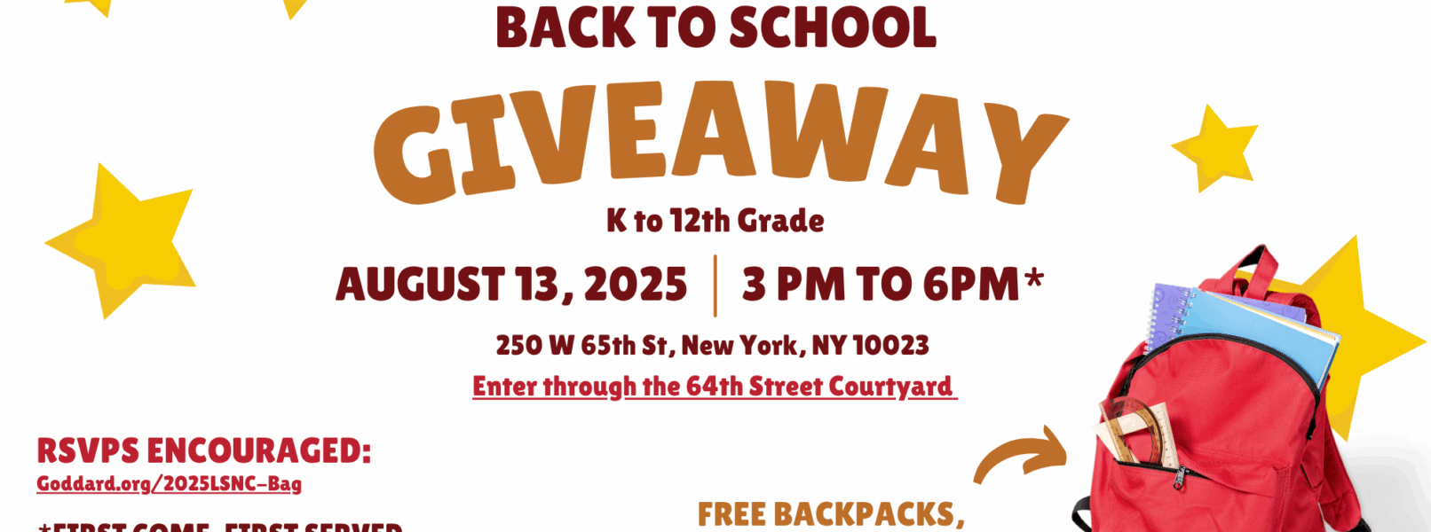 A flier for the back to school giveaway for grade K to 12 on August 13 2025 from 3pm to 6 pm, at 250 West 65th Street, New York, New York 10023. Enter through the 64th Street Courtyard. The giveaway has free backpacks, notebooks, pen and more and it goes by first come, first served while supplies last. 1 bag is allowed to one person present at the giveaway